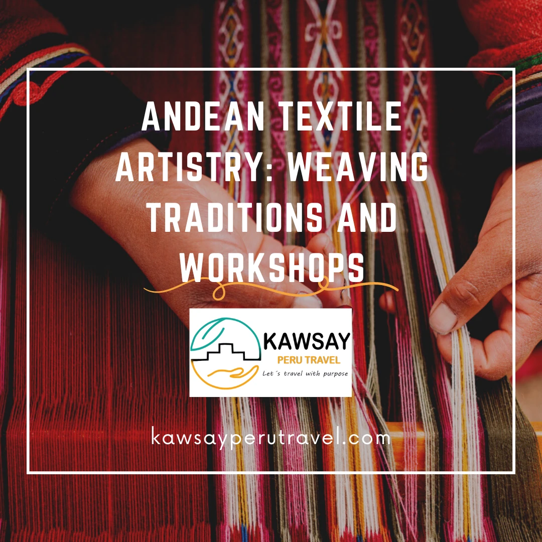Andean Textile Artistry: Weaving Traditions and Workshops